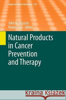Natural Products in Cancer Prevention and Therapy John M. Pezzuto Nanjoo Suh 9783642345746 Springer
