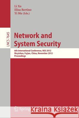 Network and System Security: 6th International Conference, Nss 2012, Wuyishan, Fujian, China, November 21-23, Proceedings Xu, Li 9783642346002 Springer