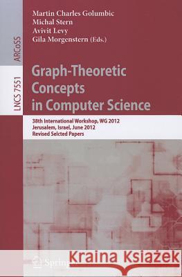 Graph-Theoretic Concepts in Computer Science: 38th International Workshop, WG 2012, Jerusalem, Israel, June 26-28, 2012, Revised Selcted Papers Martin Charles Golumbic, Michael Stern, Avivit Levy, Gila Morgenstern 9783642346101