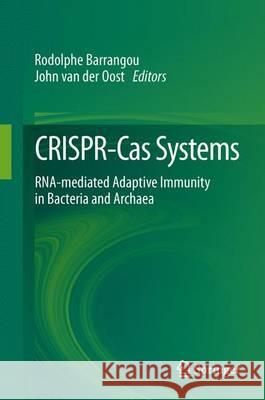 CRISPR-Cas Systems: RNA-mediated Adaptive Immunity in Bacteria and Archaea Rodolphe Barrangou, John van der Oost 9783642346569