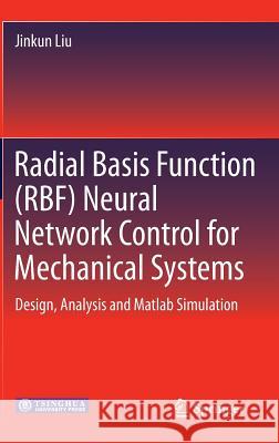Radial Basis Function (Rbf) Neural Network Control for Mechanical Systems: Design, Analysis and MATLAB Simulation Liu, Jinkun 9783642348150