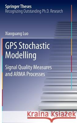 GPS Stochastic Modelling: Signal Quality Measures and Arma Processes Luo, Xiaoguang 9783642348358 Springer