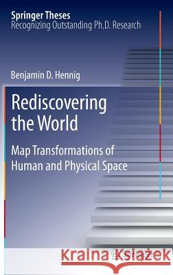 Rediscovering the World: Map Transformations of Human and Physical Space Hennig, Benjamin 9783642348471