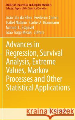 Advances in Regression, Survival Analysis, Extreme Values, Markov Processes and Other Statistical Applications Jo O. Lit Frederico Caeiro Isabel Na 9783642349034 Springer