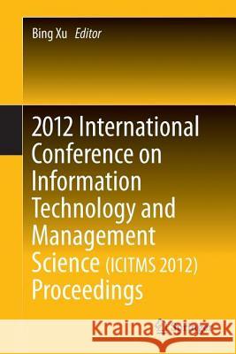 2012 International Conference on Information Technology and Management Science(icitms 2012) Proceedings Xu, Bing 9783642349096 Springer