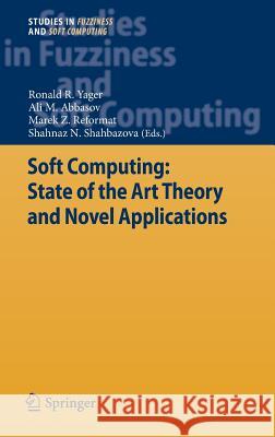 Soft Computing: State of the Art Theory and Novel Applications Ronald R. Yager Ali M. Abbasov Marek Reformat 9783642349218 Springer
