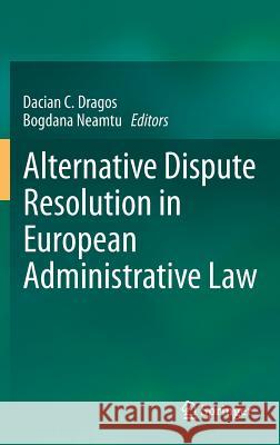 Alternative Dispute Resolution in European Administrative Law Dacian C. Dragos Bogdana Neamtu 9783642349454 Springer
