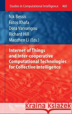 Internet of Things and Inter-cooperative Computational Technologies for Collective Intelligence Nik Bessis, Fatos Xhafa, Dora Varvarigou, Richard Hill, Maozhen Li 9783642349515