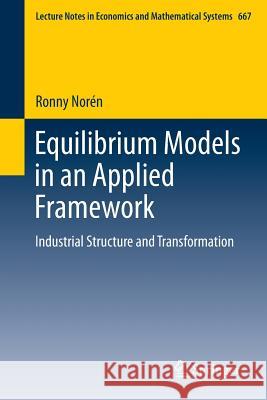 Equilibrium Models in an Applied Framework: Industrial Structure and Transformation Ronny Norén 9783642349935 Springer-Verlag Berlin and Heidelberg GmbH & 