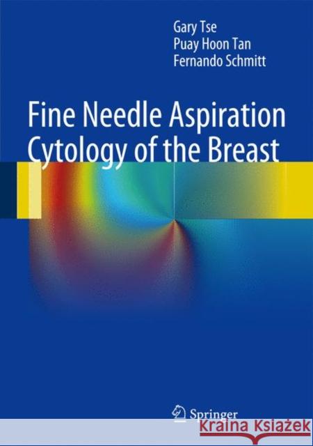 Fine Needle Aspiration Cytology of the Breast: Atlas of Cyto-Histologic Correlates Tse, Gary 9783642349997 0