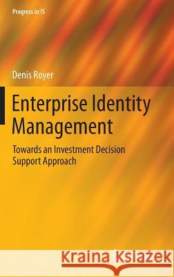 Enterprise Identity Management: Towards an Investment Decision Support Approach Royer, Denis 9783642350399