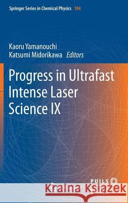 Progress in Ultrafast Intense Laser Science: Volume IX Kaoru Yamanouchi, Katsumi Midorikawa 9783642350511