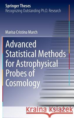 Advanced Statistical Methods for Astrophysical Probes of Cosmology Marisa Cristina March 9783642350597 Springer