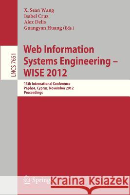 Web Information Systems Engineering - WISE 2012: 13th International Conference, Paphos, Cyprus, November 28-30, 2012, Proceedings X. Sean Wang, Isabel Cruz, Alex Delis, Guangyan Huang 9783642350627