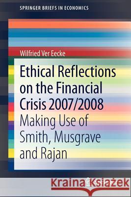 Ethical Reflections on the Financial Crisis 2007/2008: Making Use of Smith, Musgrave and Rajan Wilfried Ver Eecke 9783642350900 Springer-Verlag Berlin and Heidelberg GmbH & 