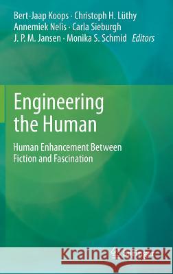 Engineering the Human: Human Enhancement Between Fiction and Fascination Koops, Bert Jaap 9783642350955 Springer, Berlin