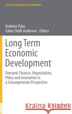 Long Term Economic Development: Demand, Finance, Organization, Policy and Innovation in a Schumpeterian Perspective Pyka, Andreas 9783642351242 Springer, Berlin