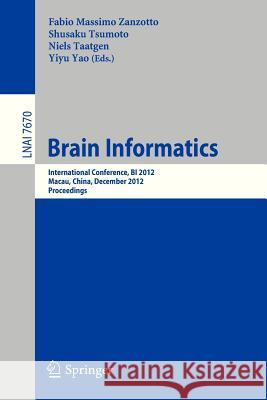 Brain Informatics: International Conference, BI 2012, Macau, China, December 4-7, 2012, Proceedings Fabio Zanzotto, Shusaku Tsumoto, Niels Taatgen, Yiyu Y. Yao 9783642351389