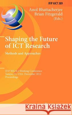Shaping the Future of ICT Research: Methods and Approaches: IFIP WG 8.2 Working Conference, Tampa, FL, USA, December 13-14, 2012, Proceedings Anol Bhattacherjee, Brian Fitzgerald 9783642351419