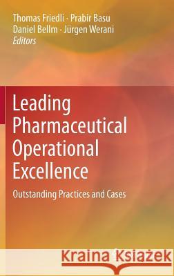 Leading Pharmaceutical Operational Excellence: Outstanding Practices and Cases Friedli, Thomas 9783642351600 0