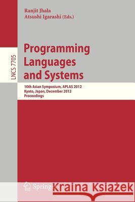 Programming Languages and Systems: 10th Asian Symposium, APLAS 2012, Kyoto, Japan, December 11-13, 2012, Proceedings Ranjit Jhala, Atsushi Igarashi 9783642351815