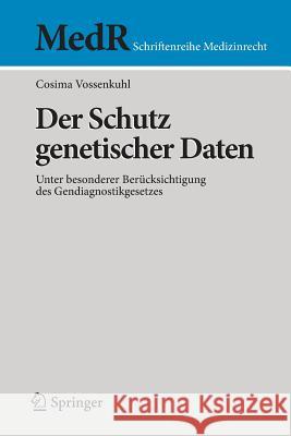 Der Schutz Genetischer Daten: Unter Besonderer Berücksichtigung Des Gendiagnostikgesetzes Vossenkuhl, Cosima 9783642351914 Springer