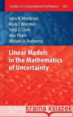 Linear Models in the Mathematics of Uncertainty John N. Mordeson Mark J. Wierman Terry D. Clark 9783642352232 Springer