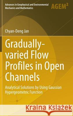 Gradually-Varied Flow Profiles in Open Channels: Analytical Solutions by Using Gaussian Hypergeometric Function Jan, Chyan-Deng 9783642352416 Springer