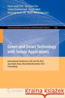 Green and Smart Technology with Sensor Applications: International Conferences, Gst and Sia 2012, Jeju Island, Korea, November 28-December 2, 2012. Pr Cho, Hyun-Seob 9783642352508