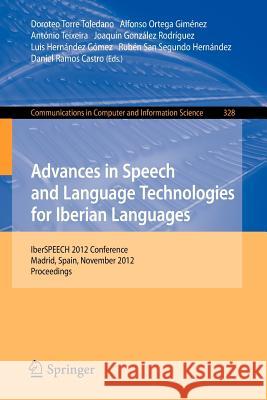 Advances in Speech and Language Technologies for Iberian Languages: Iberspeech 2012 Conference, Madrid, Spain, November 21-23, 2012. Proceedings Toledano, Doroteo T. 9783642352911 Springer