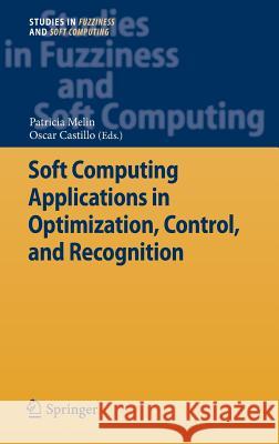 Soft Computing Applications in Optimization, Control, and Recognition Patricia Melin Oscar Castillo 9783642353222 Springer