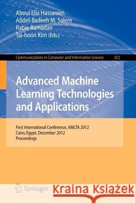 Advanced Machine Learning Technologies and Applications: First International Conference, Amlta 2012, Cairo, Egypt, December 8-10, 2012, Proceedings Hassanien, Aboul Ella 9783642353253 Springer
