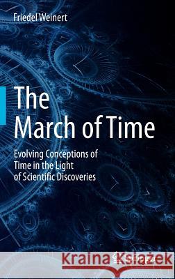 The March of Time: Evolving Conceptions of Time in the Light of Scientific Discoveries Weinert, Friedel 9783642353468