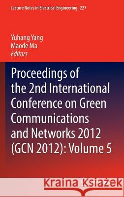 Proceedings of the 2nd International Conference on Green Communications and Networks 2012 (Gcn 2012): Volume 5 Yang, Yuhang 9783642353970 Springer