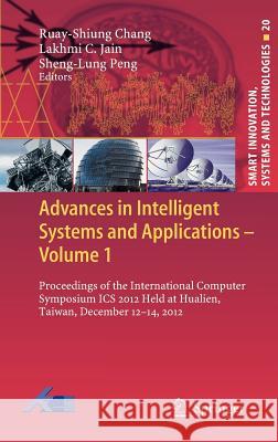 Advances in Intelligent Systems and Applications - Volume 1: Proceedings of the International Computer Symposium ICS 2012 Held at Hualien, Taiwan, December 12–14, 2012 Ruay-Shiung Chang, Lakhmi C. Jain, Sheng-Lung Peng 9783642354519