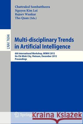 Multi-Disciplinary Trends in Artificial Intelligence: 6th International Workshop, Miwai 2012, Ho Chin Minh City, Vietnam, December 26-28, 2012, Procee Sombattheera, Chattrakul 9783642354540