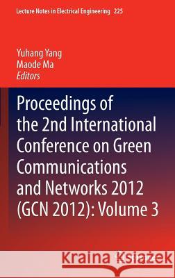 Proceedings of the 2nd International Conference on Green Communications and Networks 2012 (Gcn 2012): Volume 3 Yang, Yuhang 9783642354694 Springer