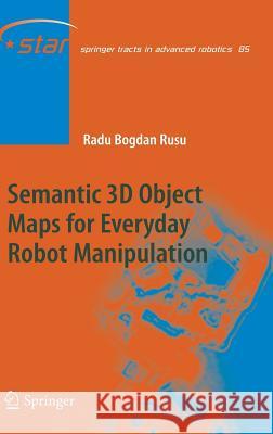 Semantic 3D Object Maps for Everyday Robot Manipulation Radu Bogdan Rusu 9783642354786