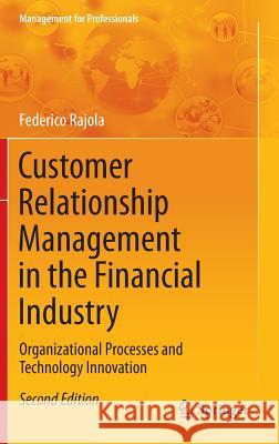 Customer Relationship Management in the Financial Industry: Organizational Processes and Technology Innovation Rajola, Federico 9783642355530 0