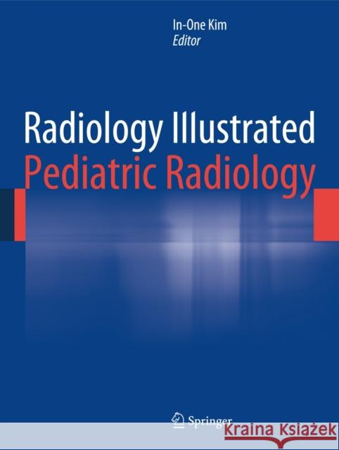 Radiology Illustrated: Pediatric Radiology In-One Kim 9783642355721 Springer