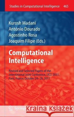 Computational Intelligence: Revised and Selected Papers of the International Joint Conference, Ijcci 2011, Paris, France, October 24-26, 2011 Madani, Kurosh 9783642356377 0