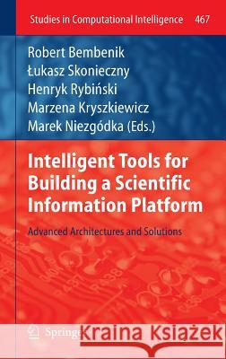 Intelligent Tools for Building a Scientific Information Platform: Advanced Architectures and Solutions Robert Bembenik, Lukasz Skonieczny, Henryk Rybinski, Marzena Kryszkiewicz, Marek Niezgodka 9783642356469