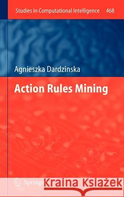 Action Rules Mining Agnieszka Dardzinska 9783642356490 Springer, Berlin