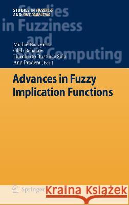 Advances in Fuzzy Implication Functions Michal Baczynski Gleb Beliakov Humberto Bustince 9783642356766 Springer, Berlin