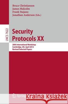 Security Protocols XX: 20th International Workshop, Cambridge, UK, April 12-13, 2012, Revised Selected Papers Bruce Christianson, James Malcolm, Frank Stajano, Jonathan Anderson 9783642356933