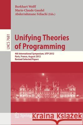 Unifying Theories of Programming: 4th International Symposium, UTP 2012, Paris, France, August 27-28, 2012, Revised Selected Papers Burkhard Wolff, Marie-Claude Gaudel, Abderrahmane Feliachi 9783642357046 Springer-Verlag Berlin and Heidelberg GmbH & 