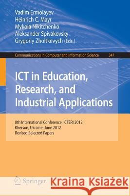 Ict in Education, Research, and Industrial Applications: 8th International Conference, Icteri 2012, Kherson, Ukraine, June 6-10, 2012, Revised Selecte Ermolayev, Vadim 9783642357367