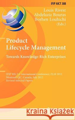 Product Lifecycle Management: Towards Knowledge-Rich Enterprises: Ifip Wg 5.1 International Conference, Plm 2012, Montreal, Qc, Canada, July 9-11, 201 Rivest, Louis 9783642357572 Springer