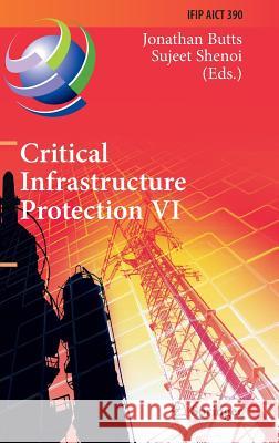 Critical Infrastructure Protection VI: 6th Ifip Wg 11.10 International Conference, Iccip 2012, Washington, DC, Usa, March 19-21, 2012, Revised Selecte Butts, Jonathan 9783642357633 Springer