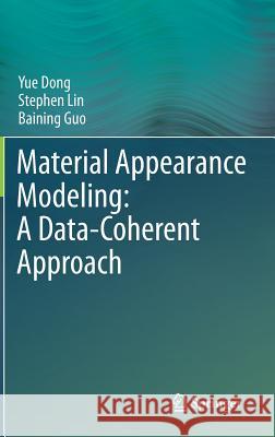 Material Appearance Modeling: A Data-Coherent Approach Yue Dong Steve Lin Baining Guo 9783642357763 Springer